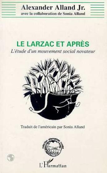 Couverture du livre « Le Larzac et après : L'étude d'un mouvement social novateur » de Alexander Jr Alland aux éditions L'harmattan