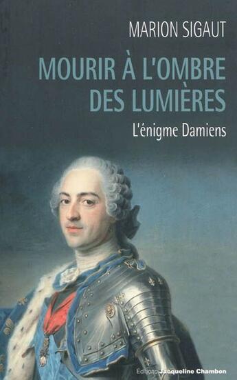 Couverture du livre « Mourir à l'ombre des lumières ; l'énigme Damiens » de Marion Sigaut aux éditions Jacqueline Chambon