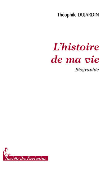 Couverture du livre « L'histoire de ma vie » de Theophile Dujardin aux éditions Societe Des Ecrivains