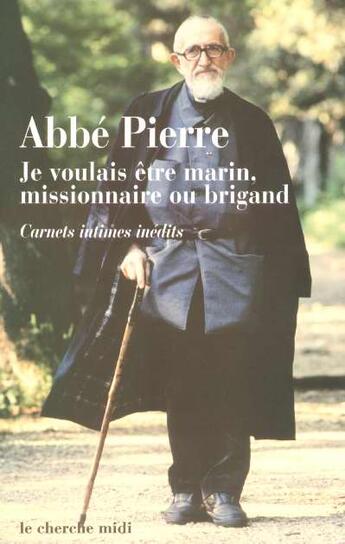 Couverture du livre « Je voulais etre marin, missionnaire ou brigand ; carnets intimes inédits » de Abbe Pierre/Lefevre aux éditions Cherche Midi