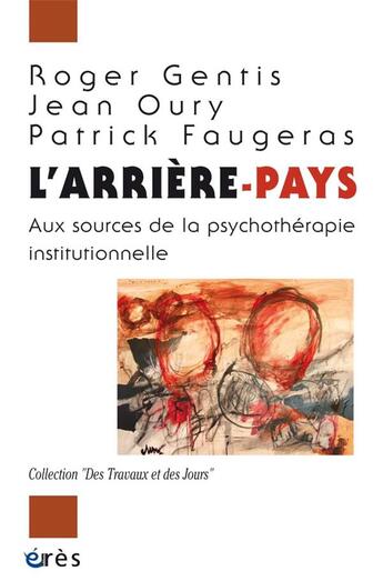 Couverture du livre « L'arrière pays ; aux sources de la psychothérapie institutionnelle » de Jean Oury et Patrick Faugeras et Roger Gentis aux éditions Eres