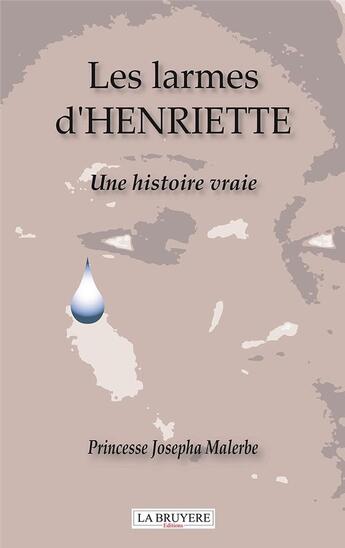 Couverture du livre « Les larmes d'Henriette : une histoire vraie » de Princesse Josepha Malerbe aux éditions La Bruyere