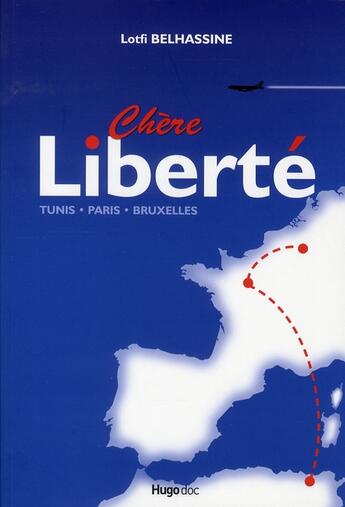 Couverture du livre « Chère liberté ; Tunis-Paris-Bruxelles » de Lotfi Belhassine aux éditions Hugo Document