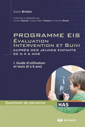 Couverture du livre « Programmes EIS évaluation, intervention et suivi auprès des jeunes enfants de 0 à 6 ans t.1 ; guide d'utilisation et tests (0 à 6 ans) » de Diane Bricker aux éditions De Boeck Superieur