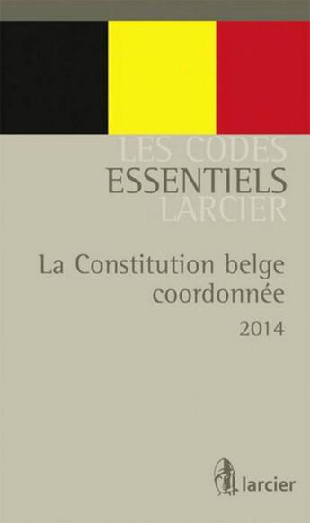 Couverture du livre « Les codes essentiels Larcier ; la Constitution belge coordonnée » de  aux éditions Larcier