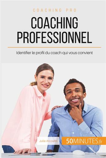 Couverture du livre « Coaching professionnel : identifier le profil du coach qui vous convient » de Julie Arcoulin aux éditions 50minutes.fr