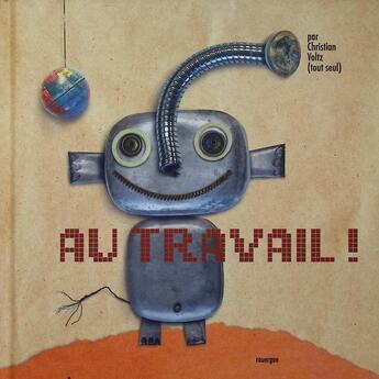 Couverture du livre « Au travail ! » de Christian Voltz aux éditions Rouergue