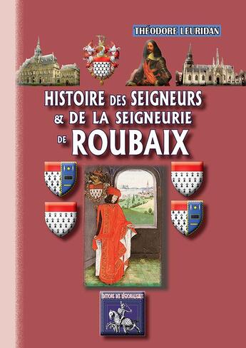 Couverture du livre « Histoire des seigneurs et de la seigneurie de Roubaix » de Theodore Leuridan aux éditions Editions Des Regionalismes
