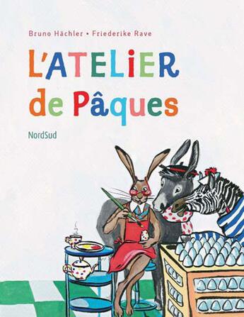 Couverture du livre « L'atelier de Pâques » de Friederike Rave et Hachler Bruno aux éditions Nord-sud