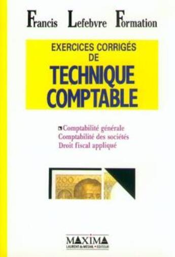 Couverture du livre « Exercices corrigés de technique comptable : comptabilité générale, comptabilité des sociétés, droit fiscal appliqué » de Francis Lefebvre aux éditions Maxima