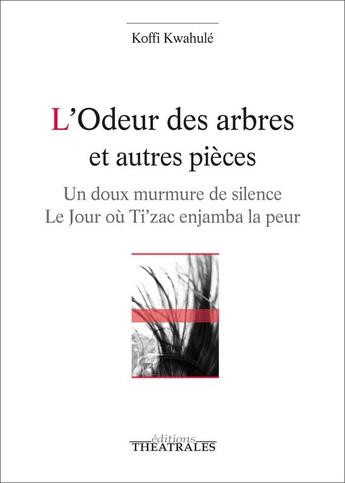 Couverture du livre « L'odeur des arbres et autres pièces » de Koffi Kwahule aux éditions Theatrales