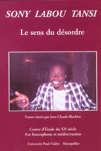 Couverture du livre « Sony Labou Tansi ; Le Sens Du Desordre » de Jean-Claude Blachere aux éditions Pub De L'universite De Montpellier