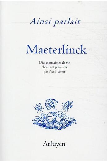 Couverture du livre « Ainsi parlait Tome 30 : Maurice Maeterlinck : dits et maximes de vie » de Maurice Maeterlinck et Yves Namur aux éditions Arfuyen