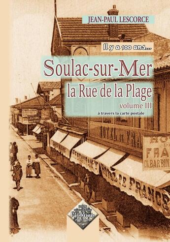 Couverture du livre « Il y a 100 ans... Soulac-Sur-Mer ; la rue de la plage Tome 3 » de Jean-Paul Lescorce aux éditions Editions Des Regionalismes