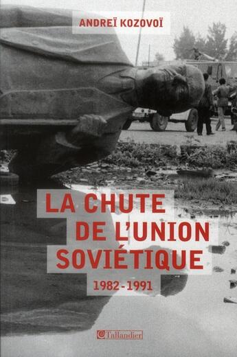 Couverture du livre « La chute de l'Union soviétique 1982-1991 » de Andrei Kozovoi aux éditions Tallandier