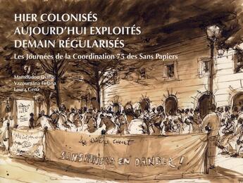 Couverture du livre « Hier colonisés, aujourd'hui exploités, demain régularisés ; les journées de la coordination 75 des sans papiers » de Fofana Vazoumana et Laura Genz et Mamoudou Diallo aux éditions Fage