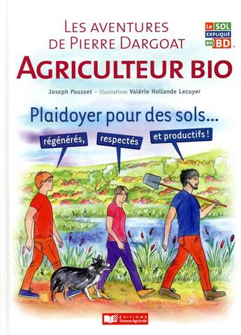 Couverture du livre « Les aventures de Pierre Dargoat, agriculteur bio : plaidoyer pour des sols... régénérés, respectés et productifs ! » de Joseph Pousset et Valerie Hollande Lecuyer aux éditions France Agricole