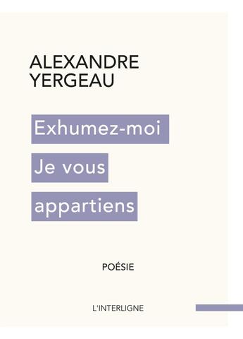 Couverture du livre « Exhumez-moi Je vous appartiens » de Alexandre Yergeau aux éditions Interligne