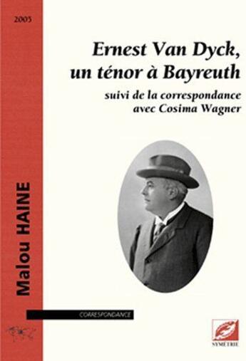 Couverture du livre « Ernest Van Dyck, un ténor à Bayreuth ; la correspondance avec Cosima Wagner » de Van Dyck/Wagner aux éditions Symetrie