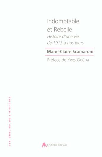 Couverture du livre « Indomptable et rebelle - histoire d'une vie de 1913 a nos jours » de Scamaroni M-C. aux éditions Tiresias