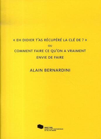 Couverture du livre « Alain bernardini. eh didier t as recupere la cle de 7 ou comment faire ce qu on a vraiment envie » de  aux éditions Mac Val