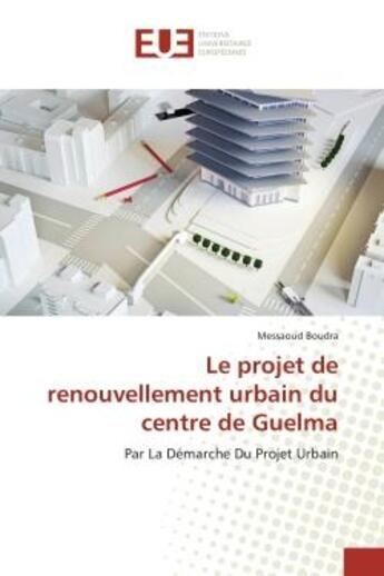 Couverture du livre « Le projet de renouvellement urbain du centre de guelma - par la demarche du projet urbain » de Boudra Messaoud aux éditions Editions Universitaires Europeennes