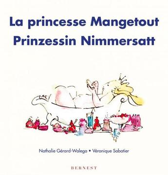 Couverture du livre « La princesse Mangetout ; Prinzessin Nimmersatt » de Nathalie Gerard-Walega et Veronique Sabatier aux éditions Bernest