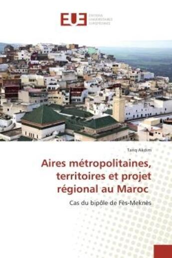 Couverture du livre « Aires métropolitaines, territoires et projet régional au Maroc » de Tariq Akdim aux éditions Editions Universitaires Europeennes