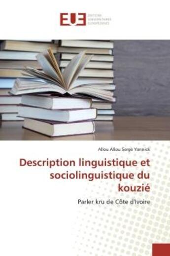 Couverture du livre « Description linguistique et sociolinguistique du kouzie - parler kru de cote d'ivoire » de Allou Serge Yannick aux éditions Editions Universitaires Europeennes