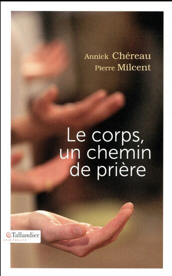 Couverture du livre « Le corps un chemin de prière » de Pierre Milcent et Annick Chereau aux éditions Tallandier