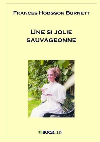 Couverture du livre « Une si jolie sauvageonne » de Frances Hodgson Burnett aux éditions Bookelis