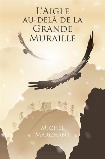 Couverture du livre « L'Aigle au-delà de la Grande Muraille » de Michel Marchant aux éditions Librinova