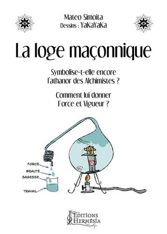 Couverture du livre « La loge maçonnique ; symbolise-t-elle encore l'athanor des alchimistes ? » de Mateo Simoita et Yakayaka aux éditions Hermesia