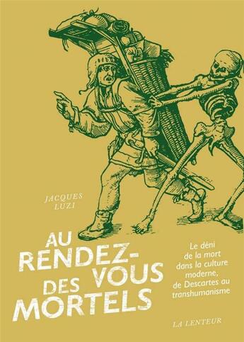 Couverture du livre « Au rendez-vous des mortels ; le déni de la mort dans la culture moderne, de Descartes au transhumanisme » de Jacques Luzi aux éditions La Lenteur