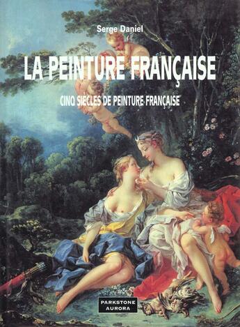 Couverture du livre « La Peinture Francaise » de Daniel/Serguei aux éditions Parkstone International