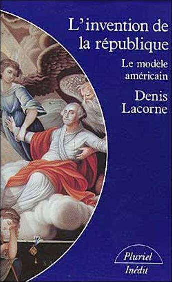 Couverture du livre « L'invention de la république ; le modèle américain » de Denis Lacorne aux éditions Pluriel