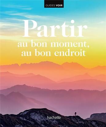 Couverture du livre « Guides voir : partir au bon moment, au bon endroit » de Collectif Hachette aux éditions Hachette Tourisme