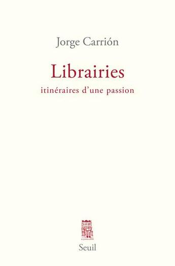 Couverture du livre « Librairies ; itinéraires d'une passion » de Jorge Carrion aux éditions Seuil