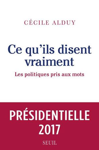 Couverture du livre « Ce qu'ils disent vraiment ; les politiques pris aux mots » de Cecile Alduy aux éditions Seuil