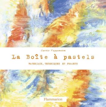 Couverture du livre « La boîte à pastels ; matériaux, techniques et projets » de Curtis Tappenden aux éditions Flammarion