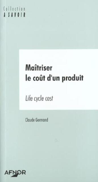 Couverture du livre « Maitriser le cout d'un produit. life cycle cost » de Claude Gormand aux éditions Afnor