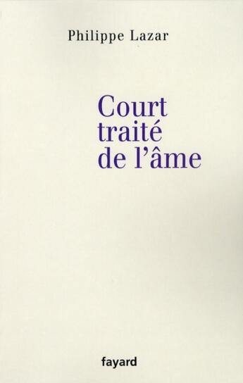 Couverture du livre « Court traité de l'âme » de Philippe Lazar aux éditions Fayard