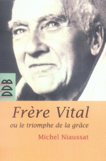 Couverture du livre « Frère vital ou le triomphe de la grâce » de Michel Niaussat aux éditions Desclee De Brouwer