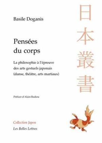 Couverture du livre « Pensées du corps ; la philosophie à l'épreuve des arts gestuels japonais (danse, théâtre, arts martiaux) » de Basile Doganis aux éditions Belles Lettres