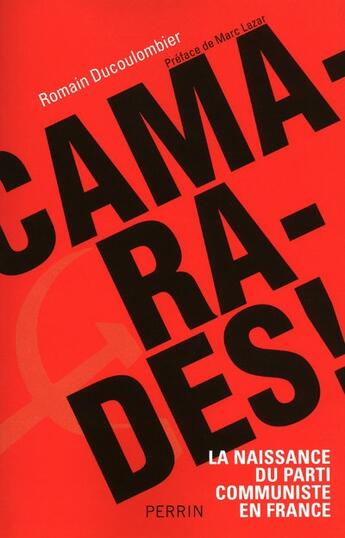 Couverture du livre « Camarades ; la naissance du parti communiste en France » de Romain Ducolombier aux éditions Perrin