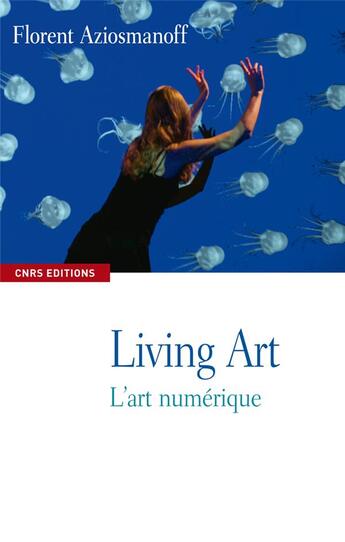 Couverture du livre « Living art ; l'art numérique » de Florent Aziosmanoff aux éditions Cnrs