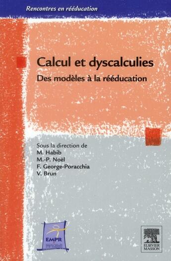 Couverture du livre « Calcul et dyscalculie ; des modèles conceptuels à la rééducation » de Michel Habib et Vincent Brun et Marie-Pascale Noel aux éditions Elsevier-masson