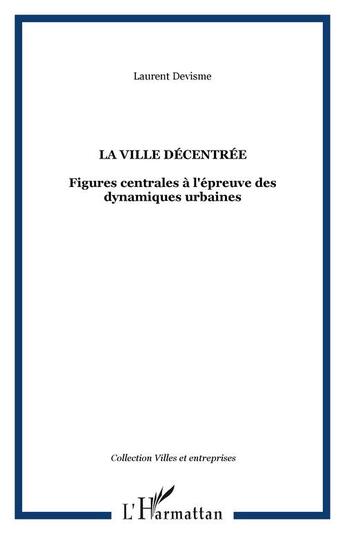 Couverture du livre « La ville decentree - figures centrales a l'epreuve des dynamiques urbaines » de Laurent Devisme aux éditions Editions L'harmattan