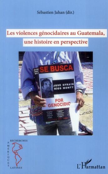 Couverture du livre « Les violences génocidaires au Guatemala ; une histoire en perspective » de Sebastien Jahan aux éditions L'harmattan