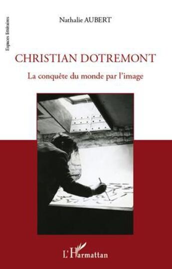 Couverture du livre « Christian Dotremont ; la conquête du monde par l'image » de Aubert Nathalie aux éditions L'harmattan